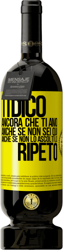 49,95 € | Vino rosso Edizione Premium MBS® Riserva Ti dico ancora che ti amo. Anche se non sei qui. Anche se non lo ascolti. Lo ripeto Etichetta Gialla. Etichetta personalizzabile Riserva 12 Mesi Raccogliere 2015 Tempranillo