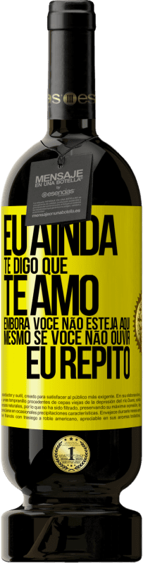 49,95 € Envio grátis | Vinho tinto Edição Premium MBS® Reserva Eu ainda te digo que te amo. Embora você não esteja aqui. Mesmo se você não ouvir. Eu repito Etiqueta Amarela. Etiqueta personalizável Reserva 12 Meses Colheita 2016 Tempranillo