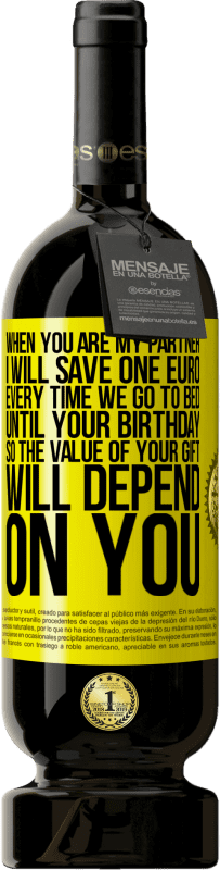 49,95 € Free Shipping | Red Wine Premium Edition MBS® Reserve When you are my partner, I will save one euro every time we go to bed until your birthday, so the value of your gift will Yellow Label. Customizable label Reserve 12 Months Harvest 2015 Tempranillo