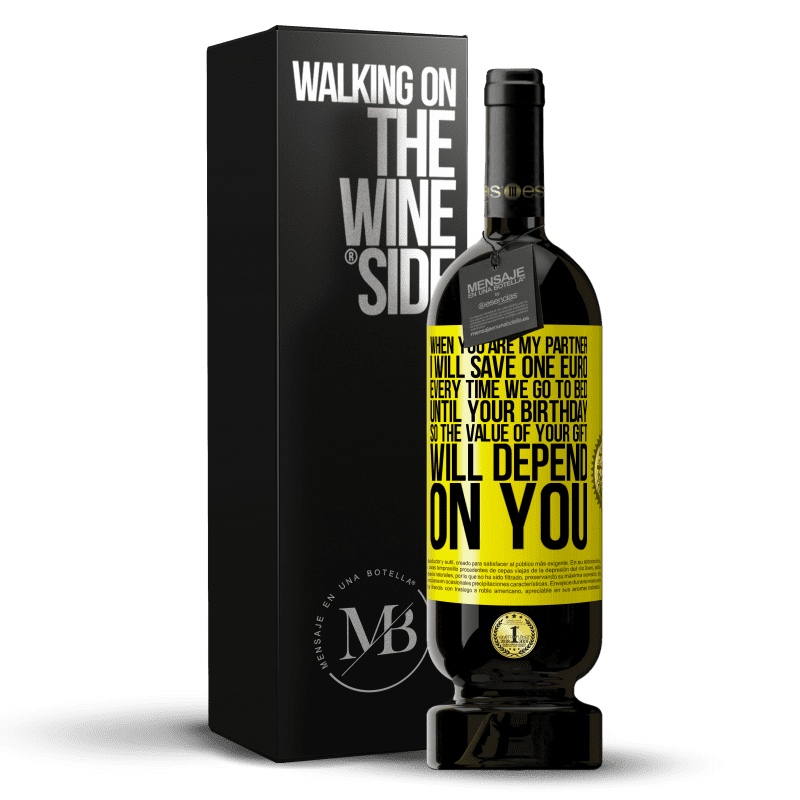 49,95 € Free Shipping | Red Wine Premium Edition MBS® Reserve When you are my partner, I will save one euro every time we go to bed until your birthday, so the value of your gift will Yellow Label. Customizable label Reserve 12 Months Harvest 2015 Tempranillo