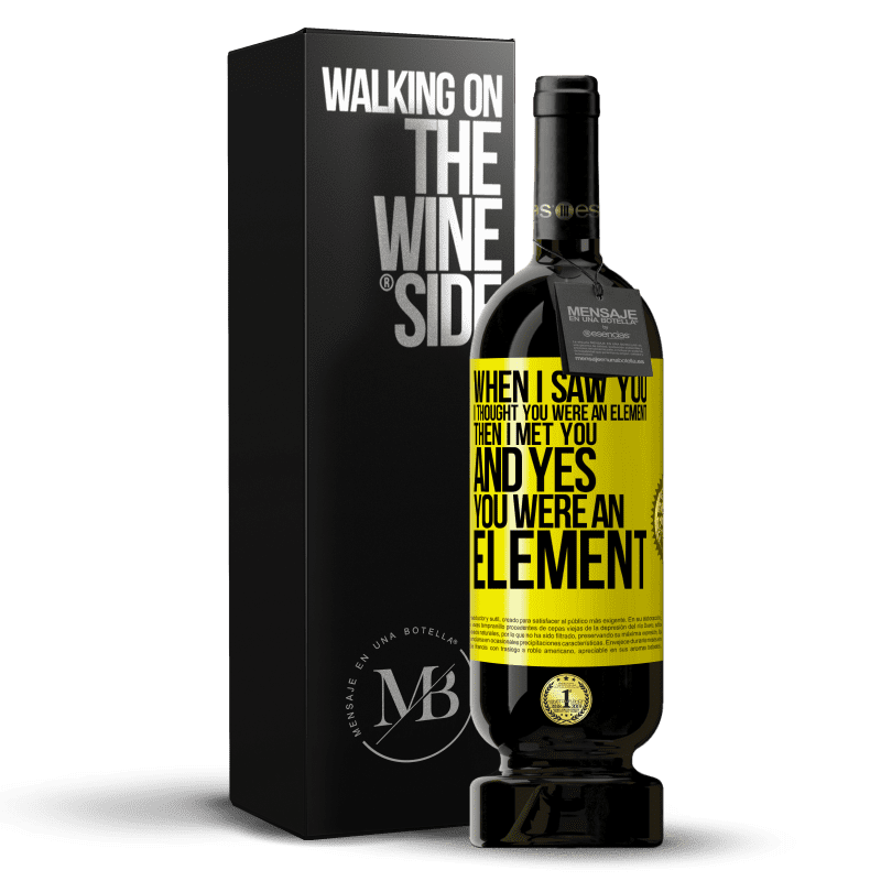 49,95 € Free Shipping | Red Wine Premium Edition MBS® Reserve When I saw you, I thought you were an element. Then I met you and yes you were an element Yellow Label. Customizable label Reserve 12 Months Harvest 2016 Tempranillo