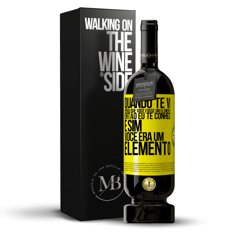 49,95 € Envio grátis | Vinho tinto Edição Premium MBS® Reserva Quando te vi, pensei que você fosse um elemento. Então eu te conheci e sim você era um elemento Etiqueta Amarela. Etiqueta personalizável Reserva 12 Meses Colheita 2014 Tempranillo