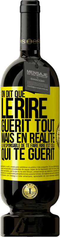 Envoi gratuit | Vin rouge Édition Premium MBS® Réserve On dit que le rire guérit tout, mais en réalité, le responsable de te faire rire est celui qui te guérit Étiquette Jaune. Étiquette personnalisable Réserve 12 Mois Récolte 2015 Tempranillo