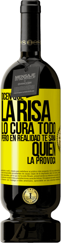 49,95 € Envío gratis | Vino Tinto Edición Premium MBS® Reserva Dicen que la risa lo cura todo, pero en realidad te sana quien la provoca Etiqueta Amarilla. Etiqueta personalizable Reserva 12 Meses Cosecha 2016 Tempranillo