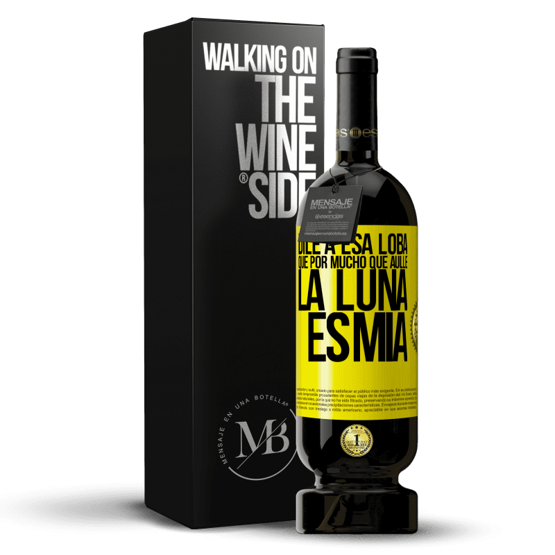 49,95 € Envío gratis | Vino Tinto Edición Premium MBS® Reserva Dile a esa loba que por mucho que aúlle la luna es mía Etiqueta Amarilla. Etiqueta personalizable Reserva 12 Meses Cosecha 2014 Tempranillo