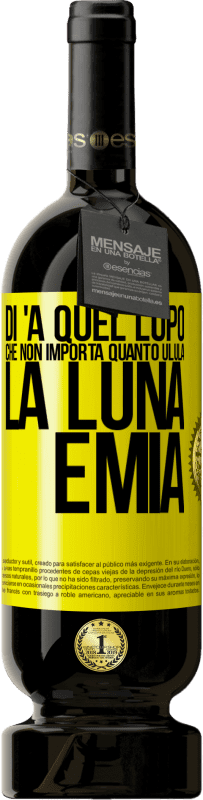 Spedizione Gratuita | Vino rosso Edizione Premium MBS® Riserva Di 'a quel lupo che non importa quanto ulula la luna, è mia Etichetta Gialla. Etichetta personalizzabile Riserva 12 Mesi Raccogliere 2014 Tempranillo