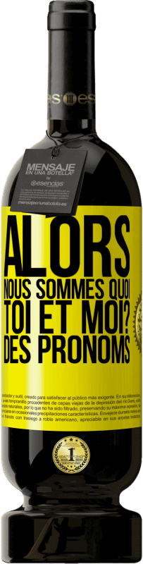 Envoi gratuit | Vin rouge Édition Premium MBS® Réserve Alors nous sommes quoi toi et moi? Des pronoms Étiquette Jaune. Étiquette personnalisable Réserve 12 Mois Récolte 2015 Tempranillo