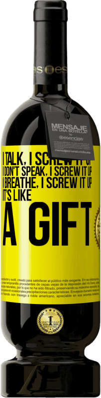 49,95 € Free Shipping | Red Wine Premium Edition MBS® Reserve I talk, I screw it up. I don't speak, I screw it up. I breathe, I screw it up. It's like a gift Yellow Label. Customizable label Reserve 12 Months Harvest 2016 Tempranillo