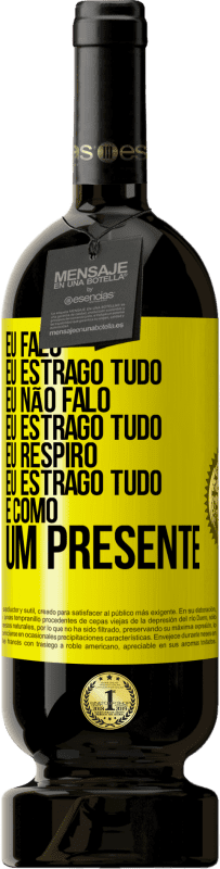 49,95 € Envio grátis | Vinho tinto Edição Premium MBS® Reserva Eu falo, eu estrago tudo. Eu não falo, eu estrago tudo. Eu respiro, eu estrago tudo. É como um presente Etiqueta Amarela. Etiqueta personalizável Reserva 12 Meses Colheita 2015 Tempranillo