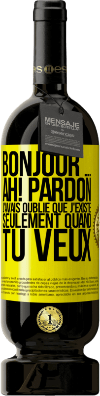 Envoi gratuit | Vin rouge Édition Premium MBS® Réserve Bonjour ... Ah! Pardon. J'avais oublié que j'existe seulement quand tu veux Étiquette Jaune. Étiquette personnalisable Réserve 12 Mois Récolte 2014 Tempranillo