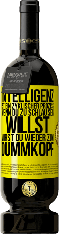 49,95 € | Rotwein Premium Ausgabe MBS® Reserve Intelligenz ist ein zyklischer Prozess. Wenn Du zu schlau sein willst, wirst du wieder zum Dummkopf Gelbes Etikett. Anpassbares Etikett Reserve 12 Monate Ernte 2014 Tempranillo