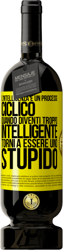 49,95 € | Vino rosso Edizione Premium MBS® Riserva L'intelligenza è un processo ciclico. Quando diventi troppo intelligente torni a essere uno stupido Etichetta Gialla. Etichetta personalizzabile Riserva 12 Mesi Raccogliere 2015 Tempranillo