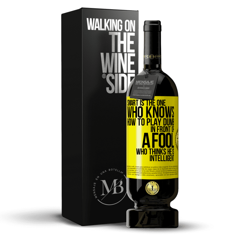 49,95 € Free Shipping | Red Wine Premium Edition MBS® Reserve Smart is the one who knows how to play dumb ... in front of a fool who thinks he is intelligent Yellow Label. Customizable label Reserve 12 Months Harvest 2014 Tempranillo