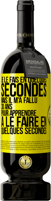 Envoi gratuit | Vin rouge Édition Premium MBS® Réserve Je le fais en quelques secondes, mais il m'a fallu 30 ans pour apprendre à le faire en quelques secondes Étiquette Jaune. Étiquette personnalisable Réserve 12 Mois Récolte 2014 Tempranillo