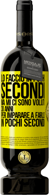 «Lo faccio in pochi secondi, ma mi ci sono voluti 30 anni per imparare a farlo in pochi secondi» Edizione Premium MBS® Riserva