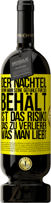 49,95 € | Rotwein Premium Ausgabe MBS® Reserve Der Nachteil, wenn man seine Gefühle für sich behält, ist das Risiko, das zu verlieren, was man liebt Gelbes Etikett. Anpassbares Etikett Reserve 12 Monate Ernte 2015 Tempranillo