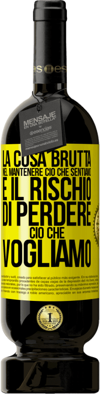 Spedizione Gratuita | Vino rosso Edizione Premium MBS® Riserva La cosa brutta nel mantenere ciò che sentiamo è il rischio di perdere ciò che vogliamo Etichetta Gialla. Etichetta personalizzabile Riserva 12 Mesi Raccogliere 2016 Tempranillo
