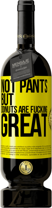 Free Shipping | Red Wine Premium Edition MBS® Reserve Not pants, but donuts are fucking great Yellow Label. Customizable label Reserve 12 Months Harvest 2014 Tempranillo