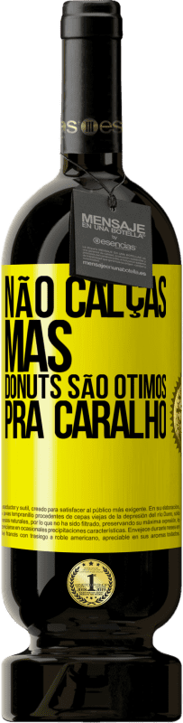 Envio grátis | Vinho tinto Edição Premium MBS® Reserva Não calças, mas donuts são ótimos pra caralho Etiqueta Amarela. Etiqueta personalizável Reserva 12 Meses Colheita 2014 Tempranillo