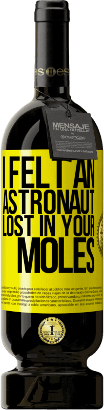 49,95 € | Red Wine Premium Edition MBS® Reserve I felt an astronaut lost in your moles Yellow Label. Customizable label Reserve 12 Months Harvest 2015 Tempranillo