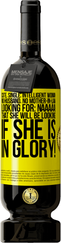 49,95 € | Red Wine Premium Edition MBS® Reserve Cute, single, intelligent woman, no husband, no mother-in-law, looking for: Naaaaa! That she will be looking if she is in Yellow Label. Customizable label Reserve 12 Months Harvest 2016 Tempranillo