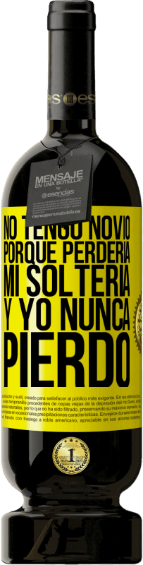 «No tengo novio porque perdería mi soltería y yo nunca pierdo» Edición Premium MBS® Reserva