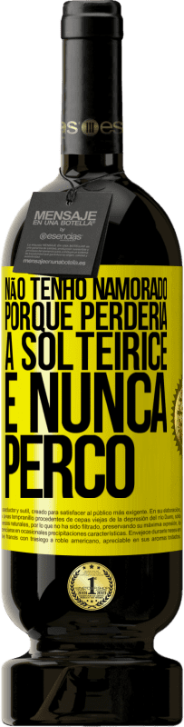 «Não tenho namorado porque perderia a solteirice e nunca perco» Edição Premium MBS® Reserva
