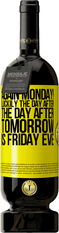 «Again Monday! Luckily the day after the day after tomorrow is Friday eve» Premium Edition MBS® Reserve