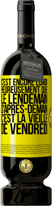 49,95 € Envoi gratuit | Vin rouge Édition Premium MBS® Réserve C'est encore lundi! Heureusement que le lendemain d'après-demain, c'est la vieille de vendredi Étiquette Jaune. Étiquette personnalisable Réserve 12 Mois Récolte 2014 Tempranillo