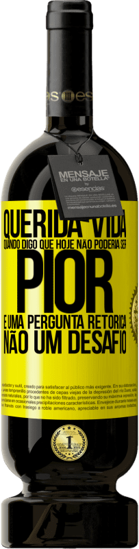 Envio grátis | Vinho tinto Edição Premium MBS® Reserva Querida vida, Quando digo que hoje não poderia ser pior, é uma pergunta retórica, não um desafio Etiqueta Amarela. Etiqueta personalizável Reserva 12 Meses Colheita 2014 Tempranillo