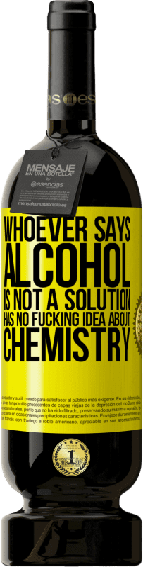 «Whoever says alcohol is not a solution has no fucking idea about chemistry» Premium Edition MBS® Reserve