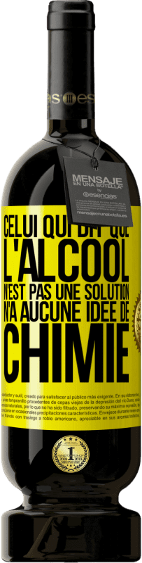 49,95 € | Vin rouge Édition Premium MBS® Réserve Celui qui dit que l'alcool n'est pas une solution n'a aucune idée de chimie Étiquette Jaune. Étiquette personnalisable Réserve 12 Mois Récolte 2016 Tempranillo