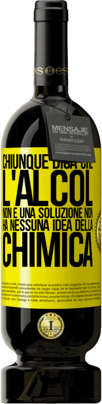 49,95 € | Vino rosso Edizione Premium MBS® Riserva Chiunque dica che l'alcol non è una soluzione non ha nessuna idea della chimica Etichetta Gialla. Etichetta personalizzabile Riserva 12 Mesi Raccogliere 2015 Tempranillo