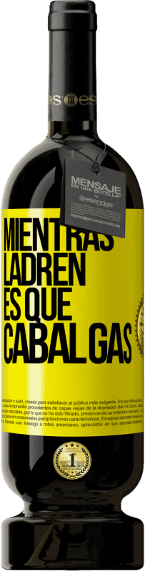 49,95 € | Vino Tinto Edición Premium MBS® Reserva Mientras ladren es que cabalgas Etiqueta Amarilla. Etiqueta personalizable Reserva 12 Meses Cosecha 2016 Tempranillo