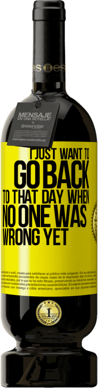 49,95 € Free Shipping | Red Wine Premium Edition MBS® Reserve I just want to go back to that day when no one was wrong yet Yellow Label. Customizable label Reserve 12 Months Harvest 2016 Tempranillo