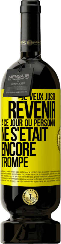 Envoi gratuit | Vin rouge Édition Premium MBS® Réserve Je veux juste revenir à ce jour où personne ne s'était encore trompé Étiquette Jaune. Étiquette personnalisable Réserve 12 Mois Récolte 2014 Tempranillo