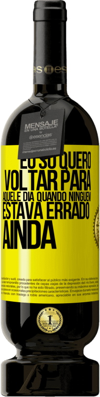 49,95 € Envio grátis | Vinho tinto Edição Premium MBS® Reserva Eu só quero voltar para aquele dia quando ninguém estava errado ainda Etiqueta Amarela. Etiqueta personalizável Reserva 12 Meses Colheita 2016 Tempranillo