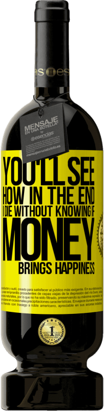 49,95 € 免费送货 | 红酒 高级版 MBS® 预订 您将看到我最终会死于不知金钱是否带来幸福 黄色标签. 可自定义的标签 预订 12 个月 收成 2016 Tempranillo