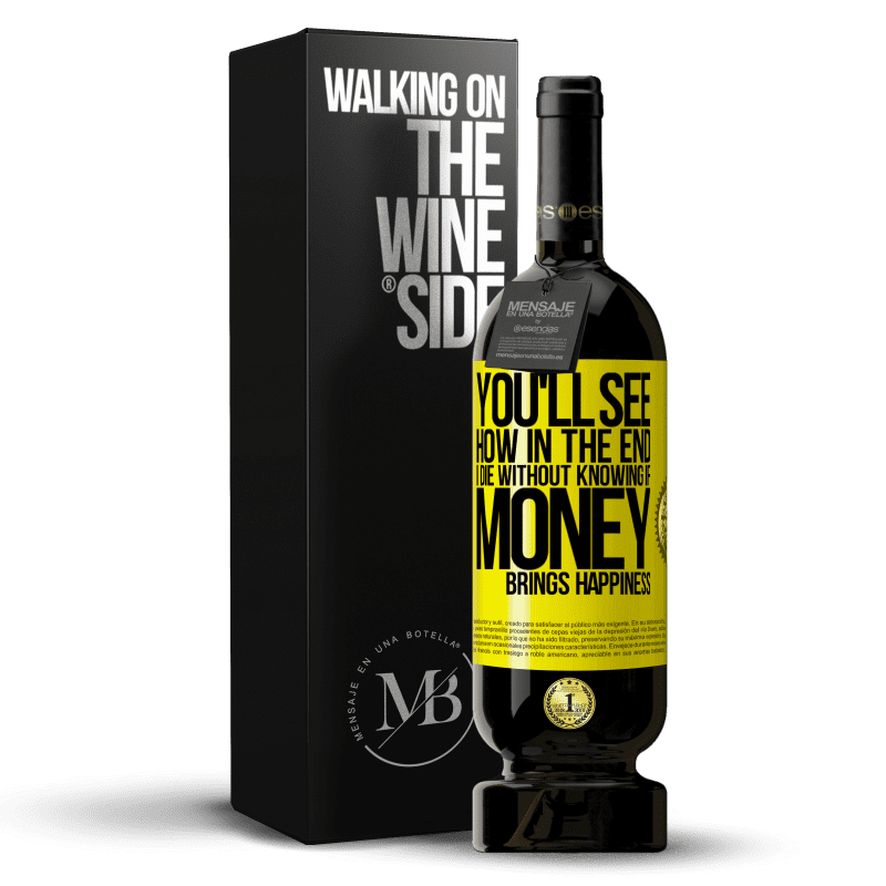 49,95 € Free Shipping | Red Wine Premium Edition MBS® Reserve You'll see how in the end I die without knowing if money brings happiness Yellow Label. Customizable label Reserve 12 Months Harvest 2014 Tempranillo