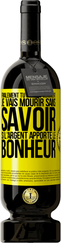 Envoi gratuit | Vin rouge Édition Premium MBS® Réserve Finalement, tu verras comment je vais mourir sans savoir si l'argent apporte le bonheur Étiquette Jaune. Étiquette personnalisable Réserve 12 Mois Récolte 2014 Tempranillo